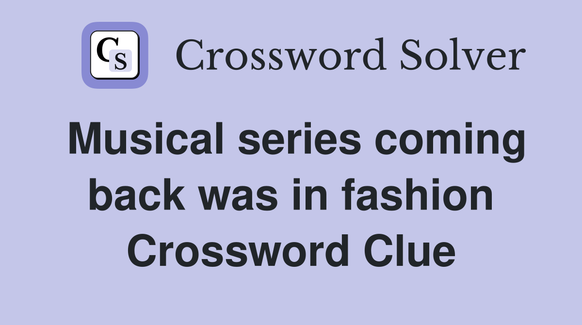 Musical series coming back was in fashion Crossword Clue