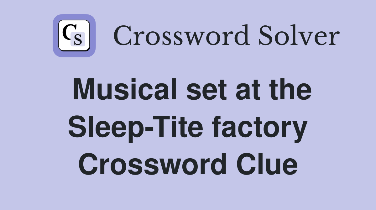 Musical set at the Sleep-Tite factory Crossword Clue