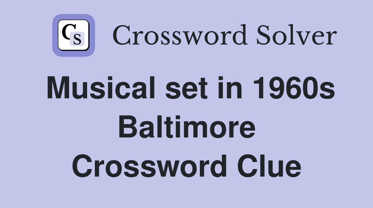 Musical set in 1960s Baltimore Crossword Clue