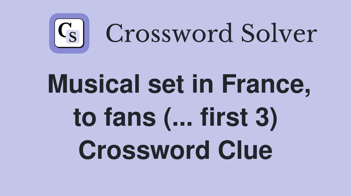Musical set in France, to fans (... first 3) Crossword Clue
