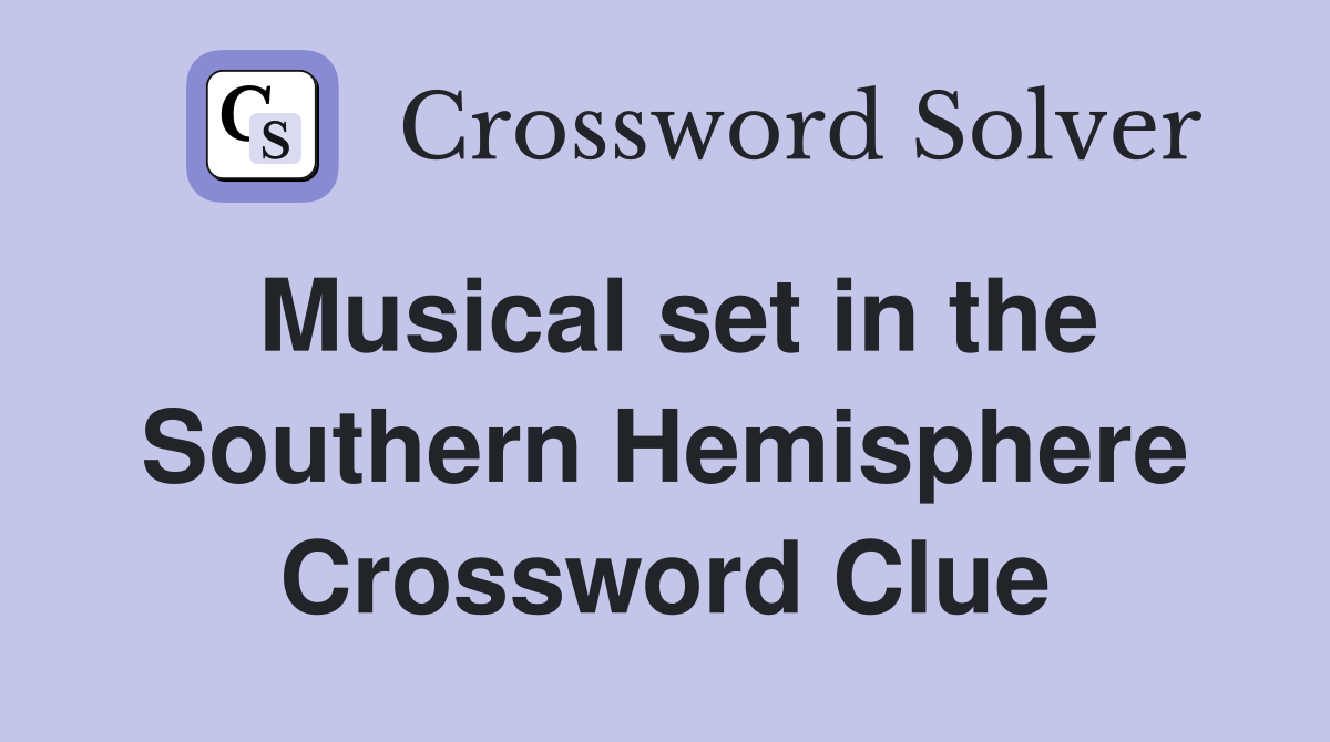 Musical set in the Southern Hemisphere Crossword Clue