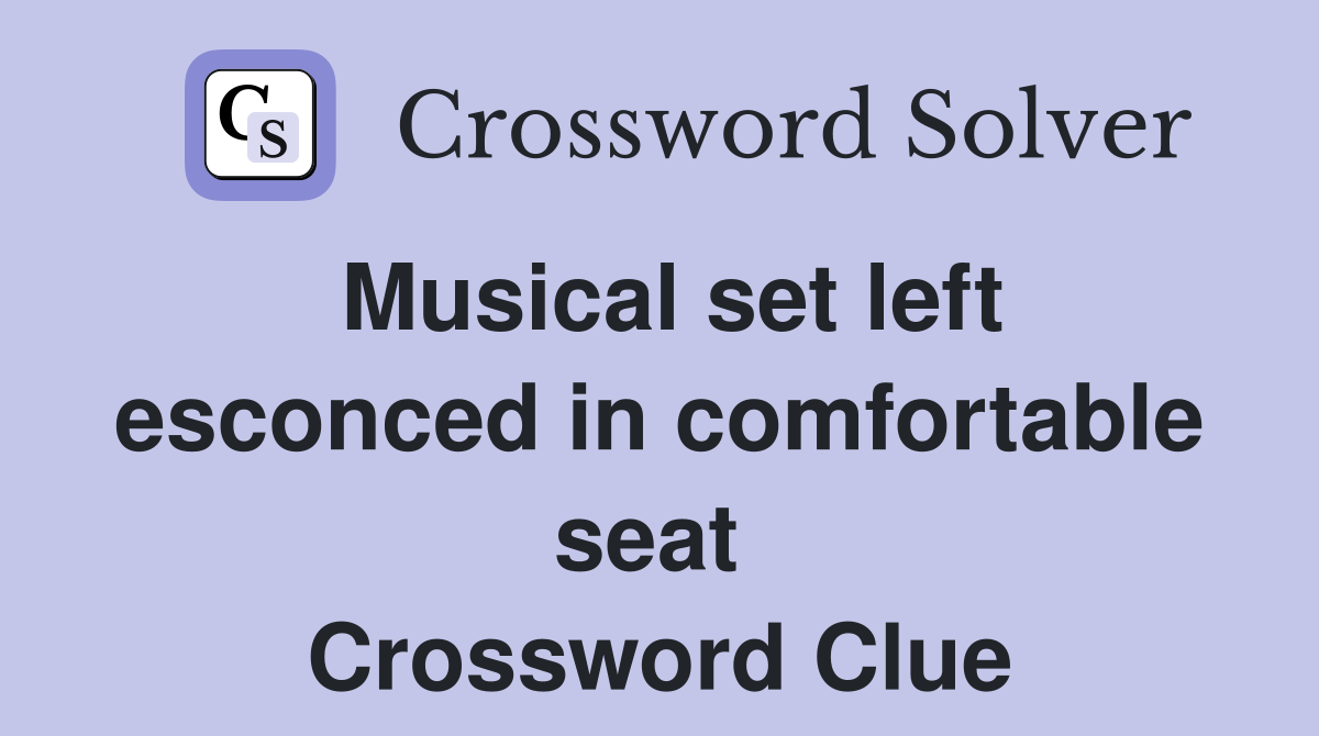 Musical set left escon­ced in comfortable seat  Crossword Clue