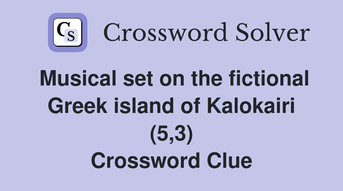 Musical set on the fictional Greek island of Kalokairi (5,3) Crossword Clue