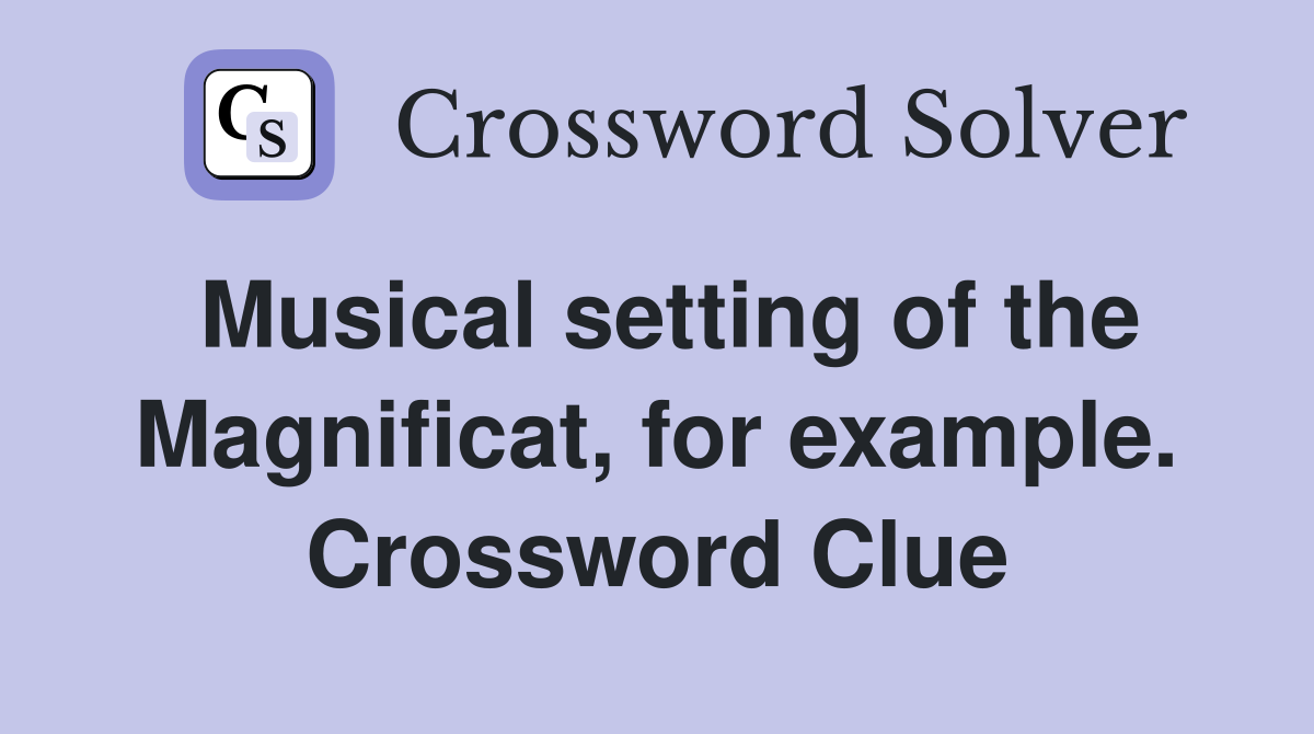 Musical setting of the Magnificat, for example. Crossword Clue