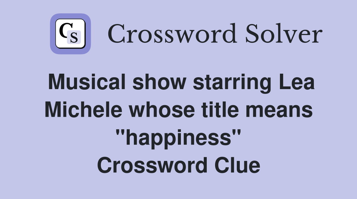 Musical show starring Lea Michele whose title means "happiness" Crossword Clue