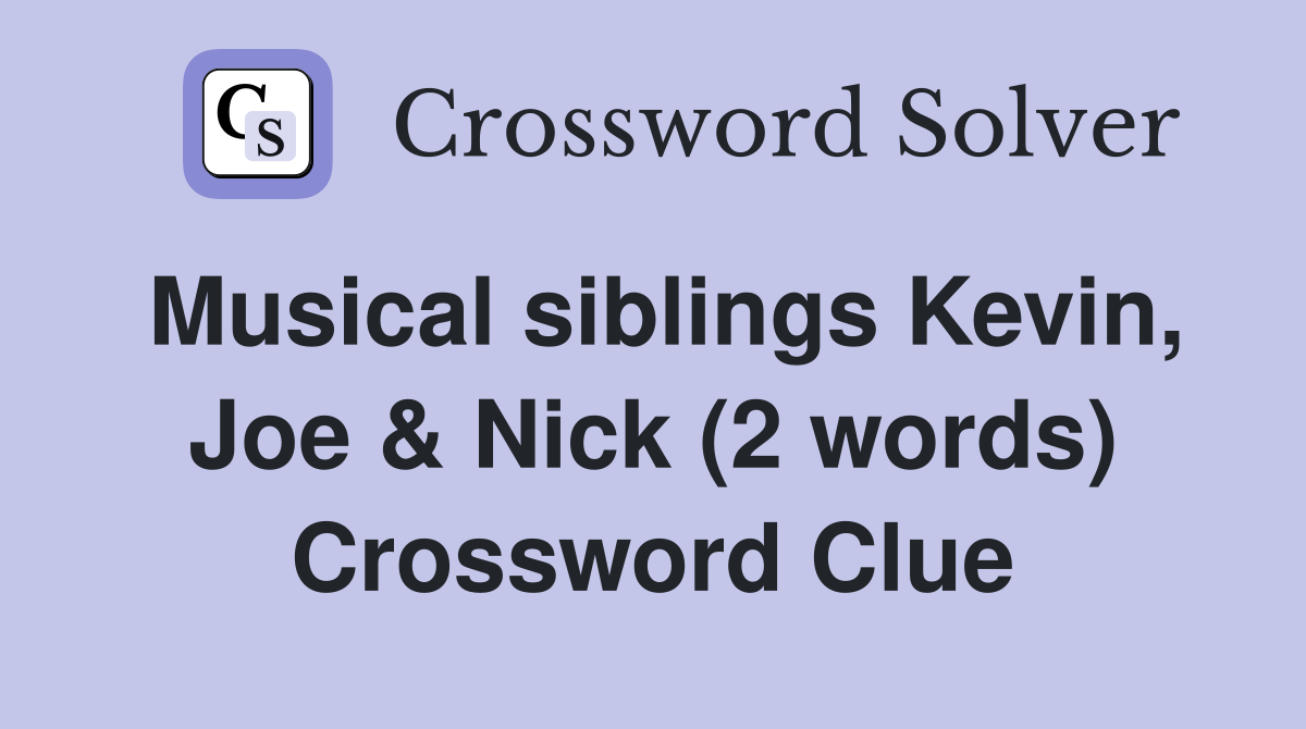 Musical siblings Kevin, Joe & Nick (2 words) Crossword Clue