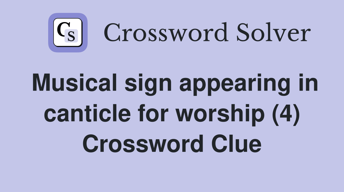 Musical sign appearing in canticle for worship (4) Crossword Clue