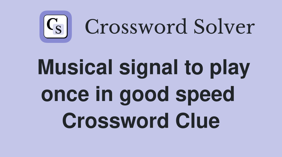 Musical signal to play once in good speed  Crossword Clue