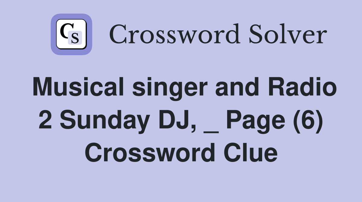 Musical singer and Radio 2 Sunday DJ, _ Page (6) Crossword Clue