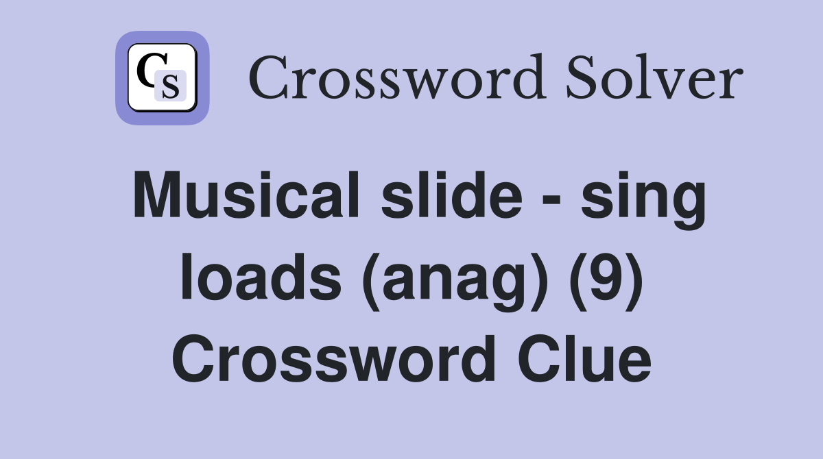 Musical slide - sing loads (anag) (9) Crossword Clue