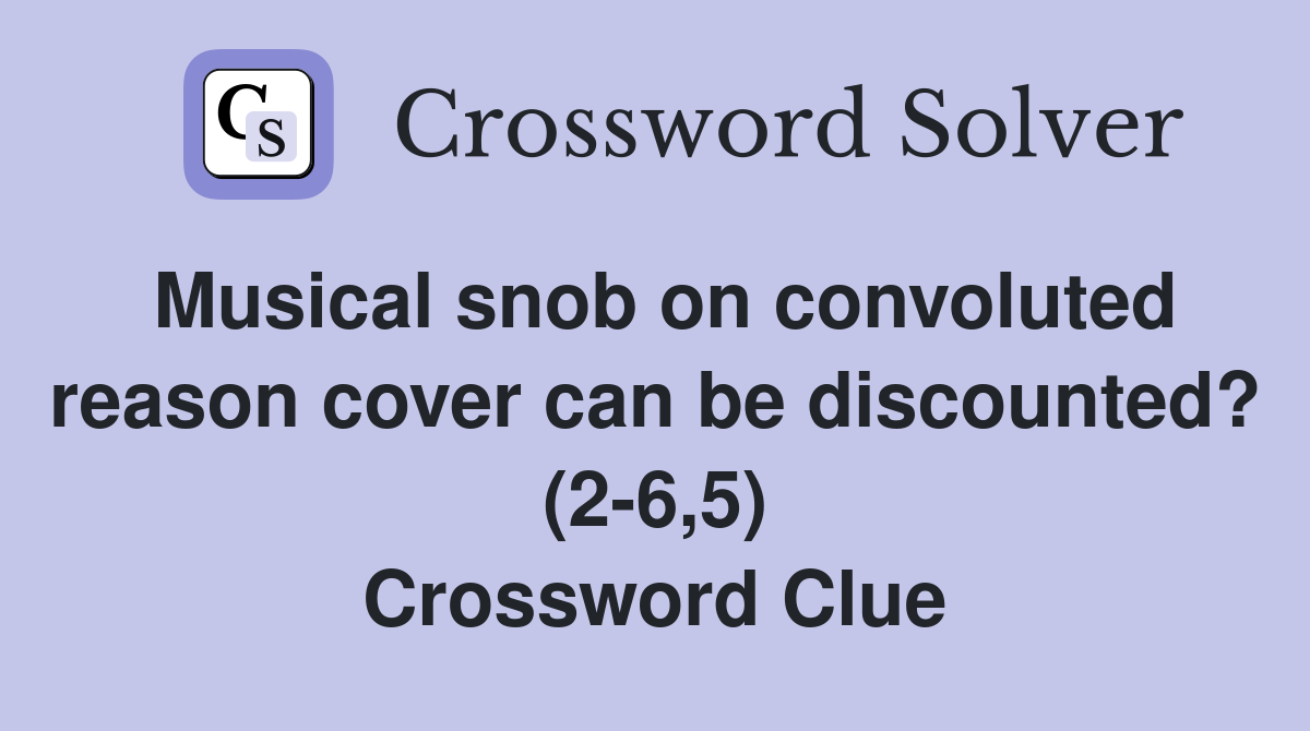 Musical snob on convoluted reason cover can be discounted? (2-6,5) Crossword Clue