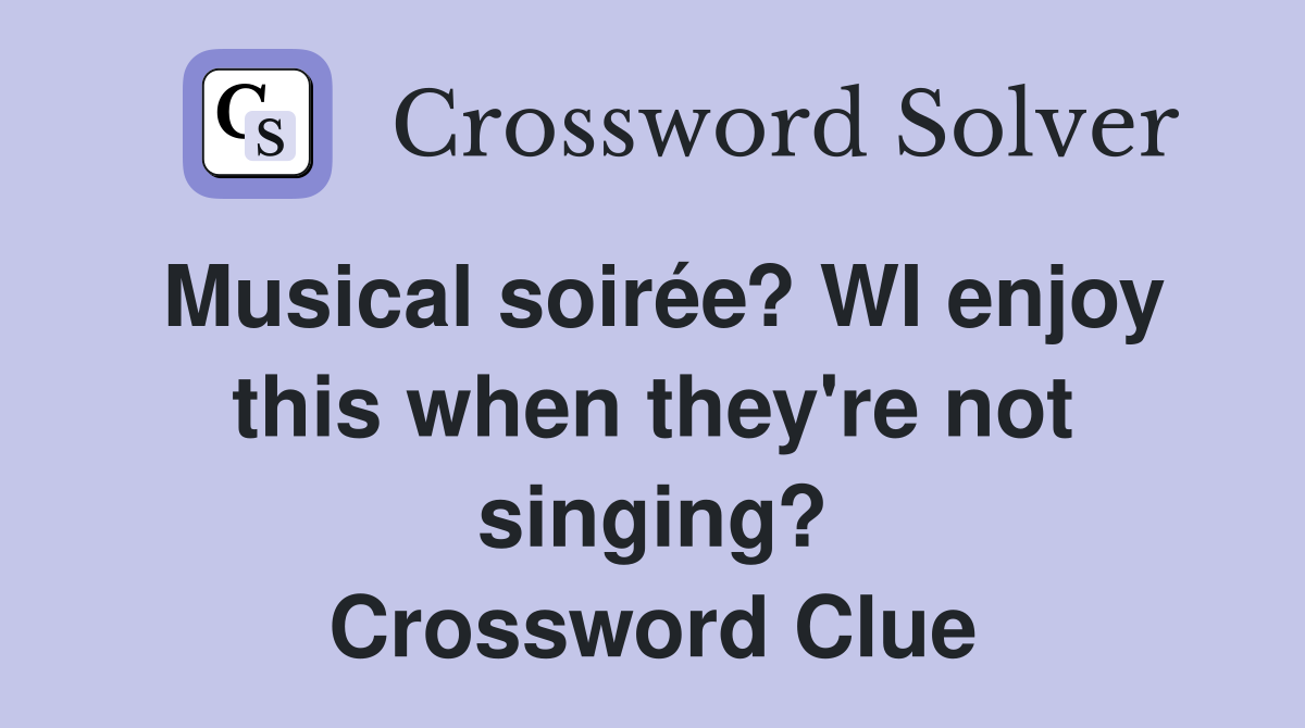 Musical soirée? WI enjoy this when they're not singing? Crossword Clue