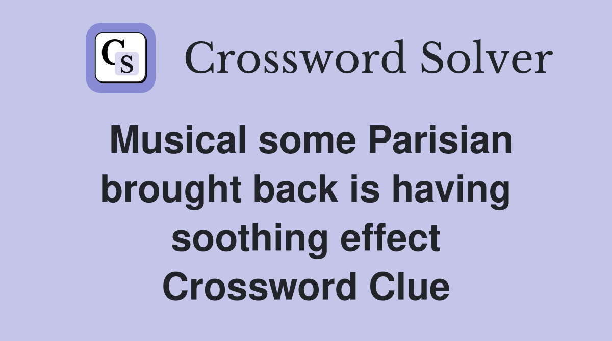 Musical some Parisian brought back is having soothing effect Crossword Clue
