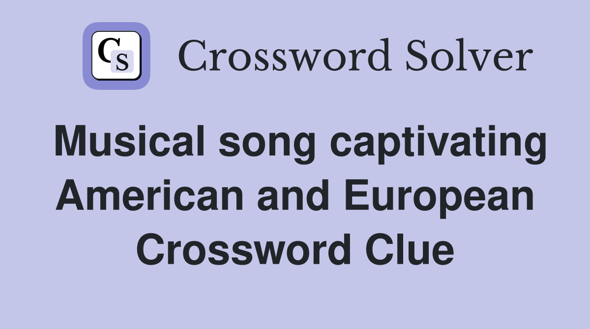 Musical song captivating American and European Crossword Clue