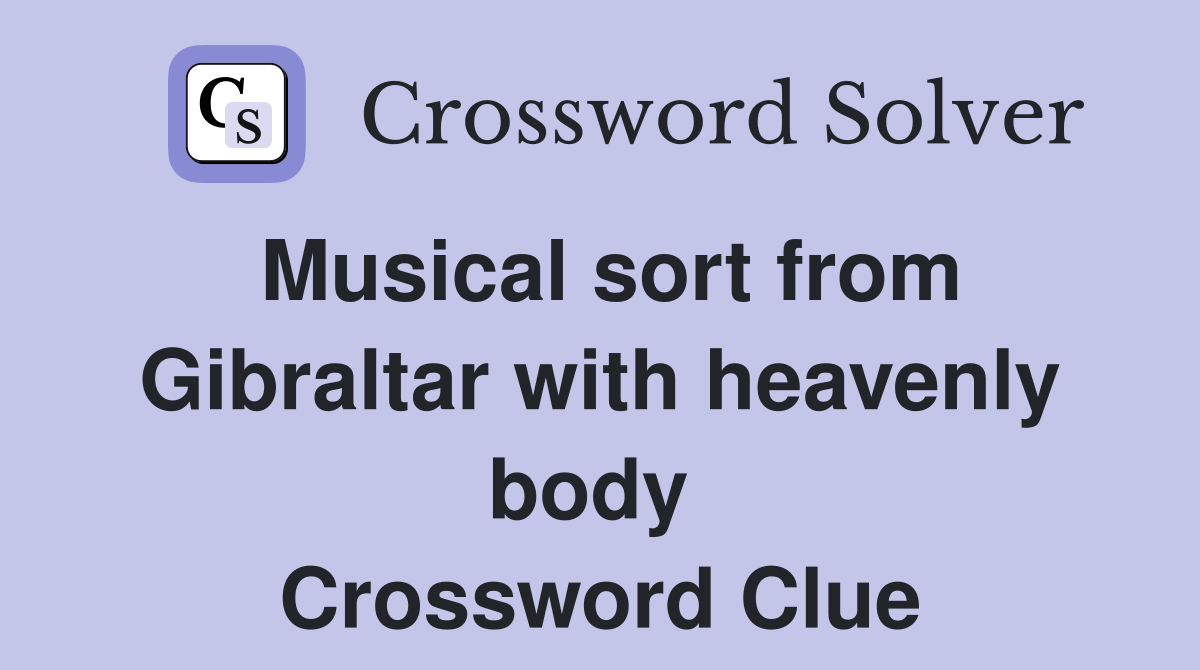 Musical sort from Gibraltar with heavenly body  Crossword Clue