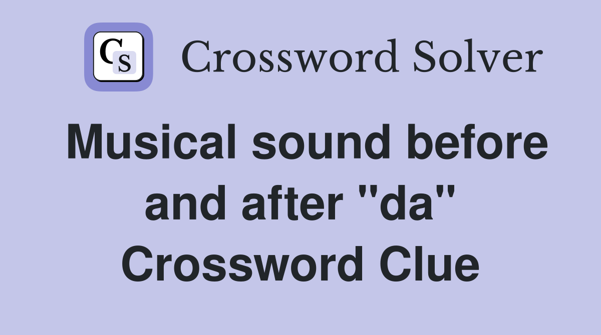 Musical sound before and after "da" Crossword Clue