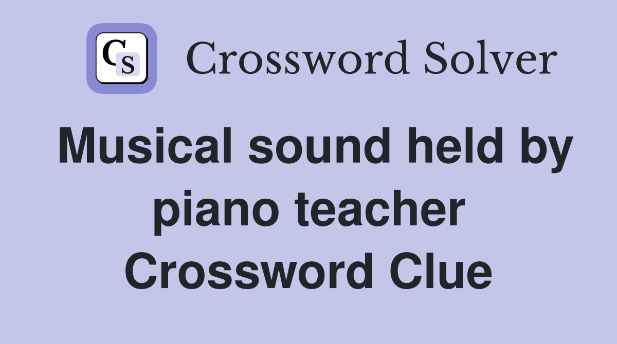Musical sound held by piano teacher Crossword Clue