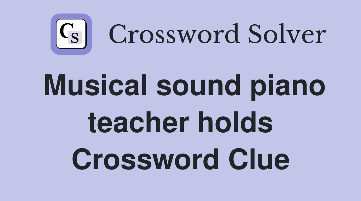 Musical sound piano teacher holds Crossword Clue