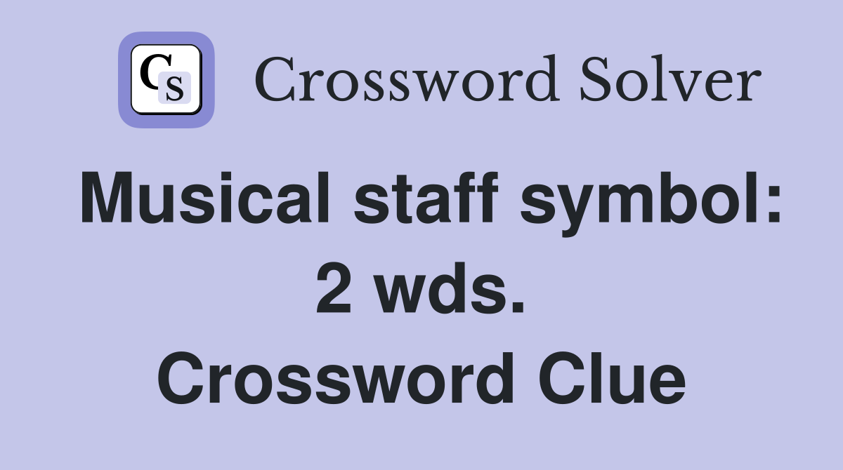 Musical staff symbol: 2 wds. Crossword Clue