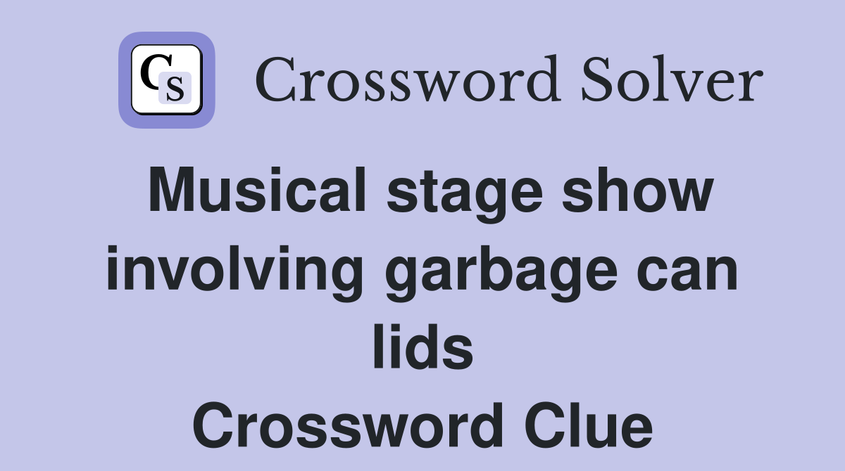 Musical stage show involving garbage can lids Crossword Clue