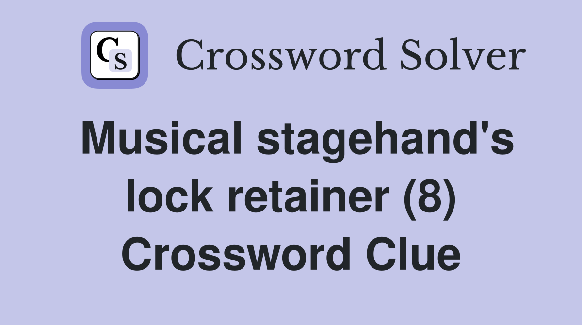 Musical stagehand's lock retainer (8) Crossword Clue