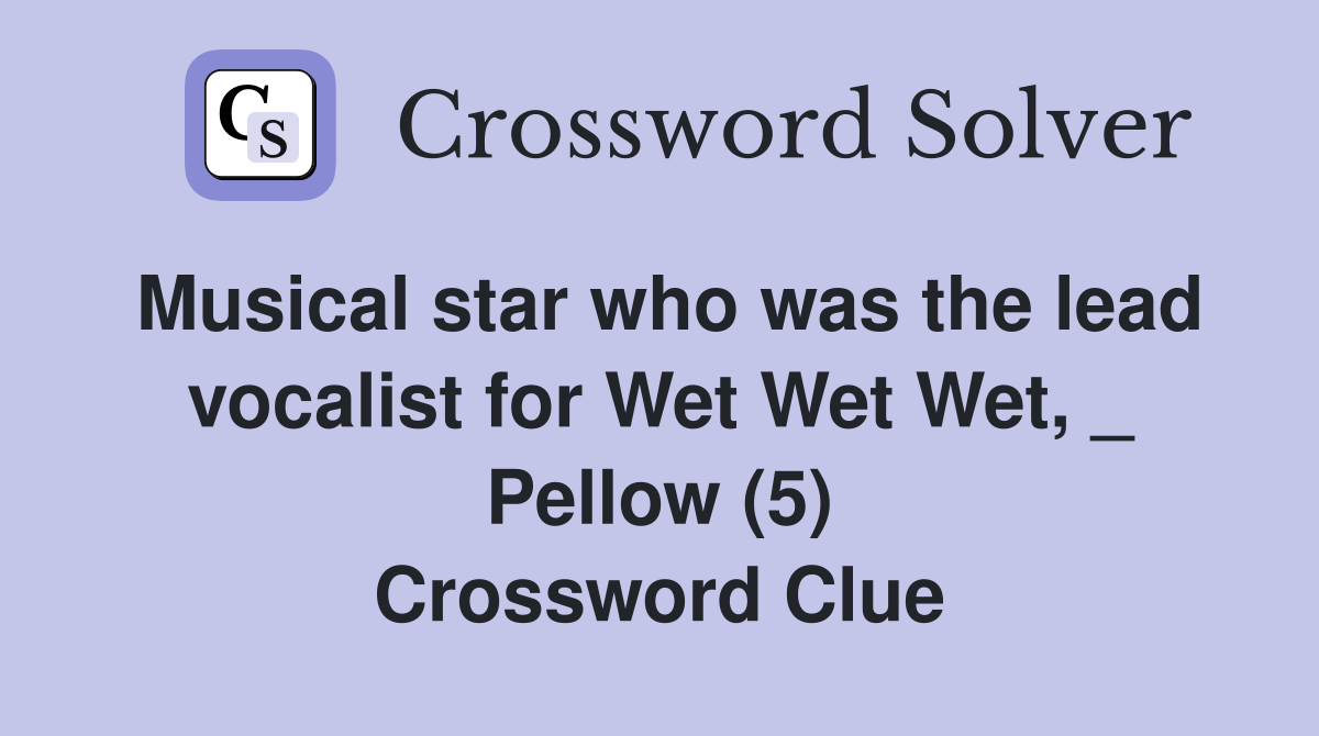 Musical star who was the lead vocalist for Wet Wet Wet, _ Pellow (5) Crossword Clue