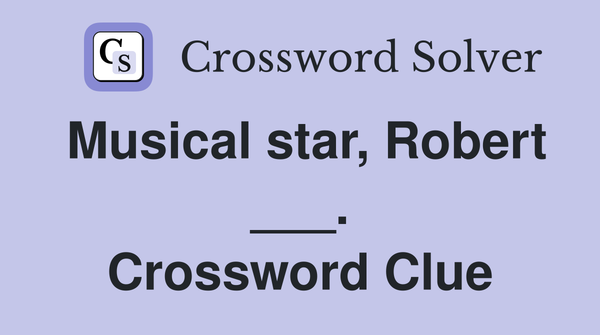 Musical star, Robert ___. Crossword Clue