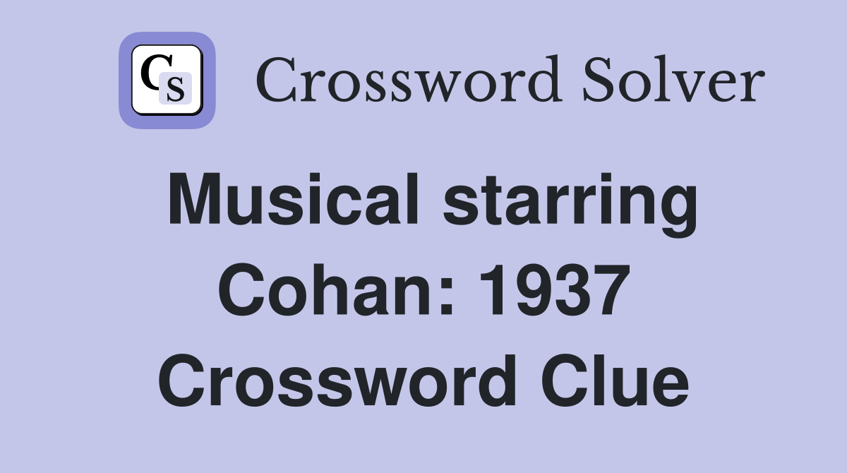 Musical starring Cohan: 1937 Crossword Clue