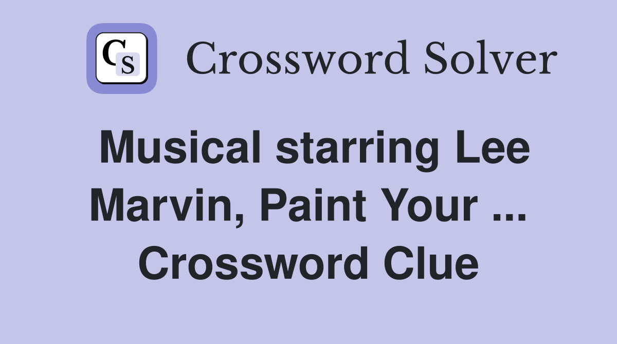 Musical starring Lee Marvin, Paint Your ... Crossword Clue