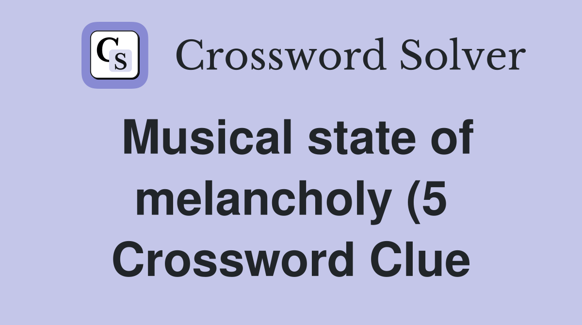 Musical state of melancholy (5) Crossword Clue Answers Crossword Solver Musical state of melancholy (5) Crossword Clue Answers Crossword Solver