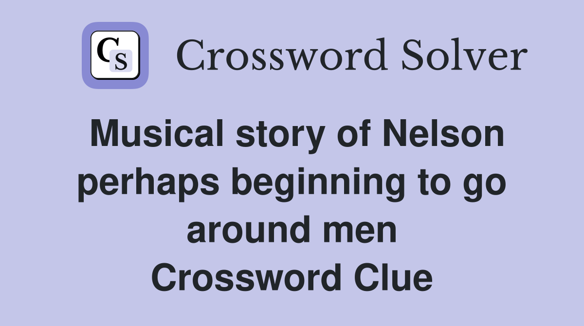 Musical story of Nelson perhaps beginning to go around men Crossword Clue