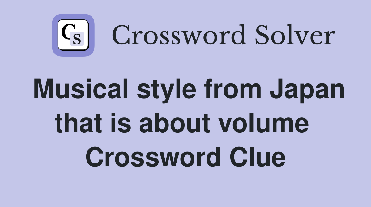 Musical style from Japan that is about volume  Crossword Clue