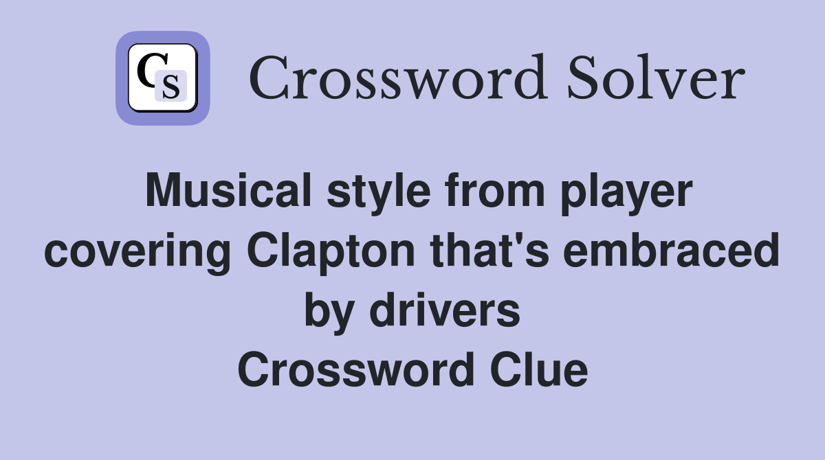 Musical style from player covering Clapton that's embraced by drivers Crossword Clue