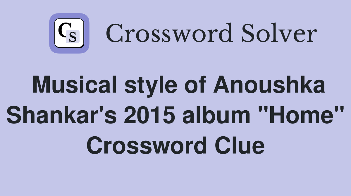 Musical style of Anoushka Shankar's 2015 album "Home" Crossword Clue
