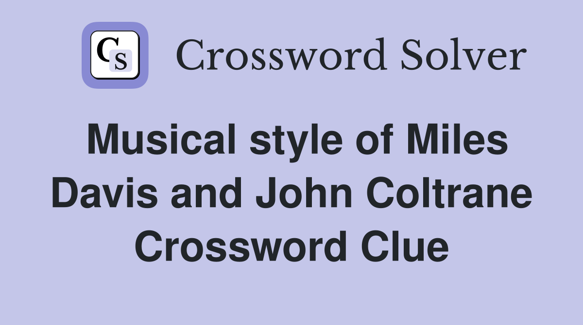 Musical style of Miles Davis and John Coltrane Crossword Clue