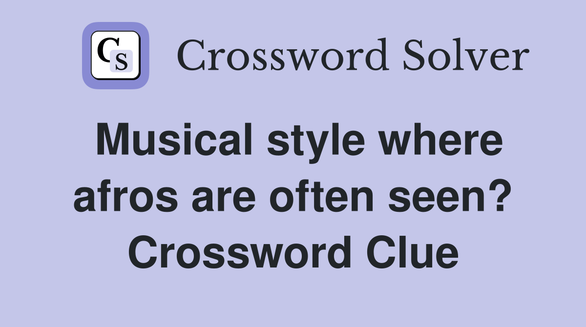 Musical style where afros are often seen? Crossword Clue