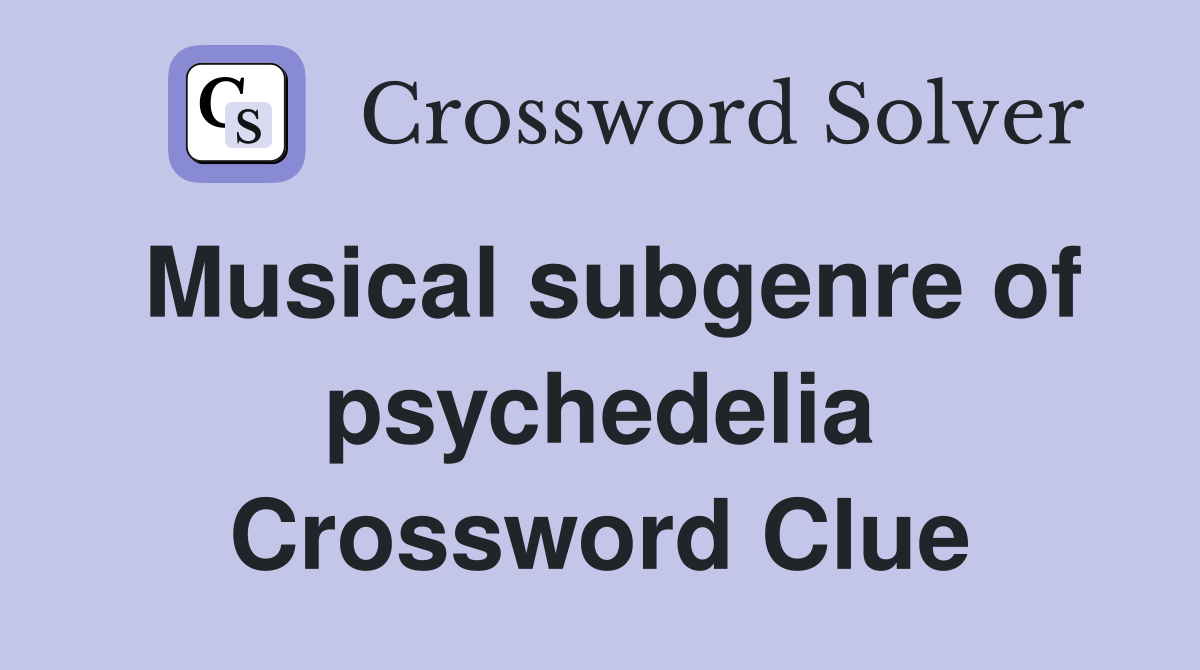 Musical subgenre of psychedelia Crossword Clue