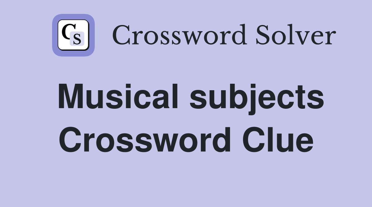 Musical subjects Crossword Clue