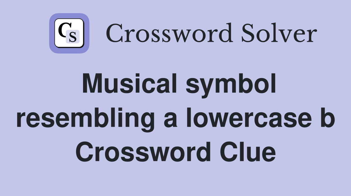 Musical symbol resembling a lowercase b Crossword Clue