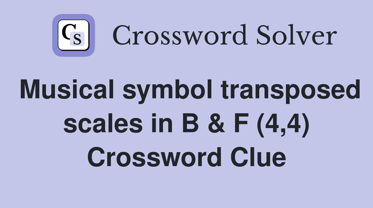 Musical symbol transposed scales in B & F (4,4) Crossword Clue