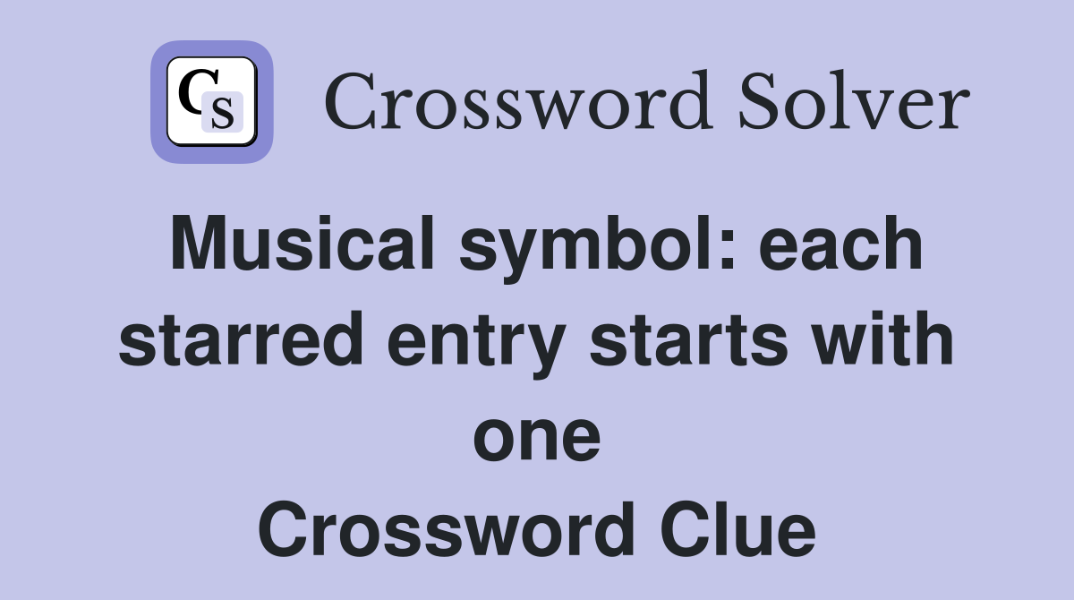 Musical symbol: each starred entry starts with one Crossword Clue