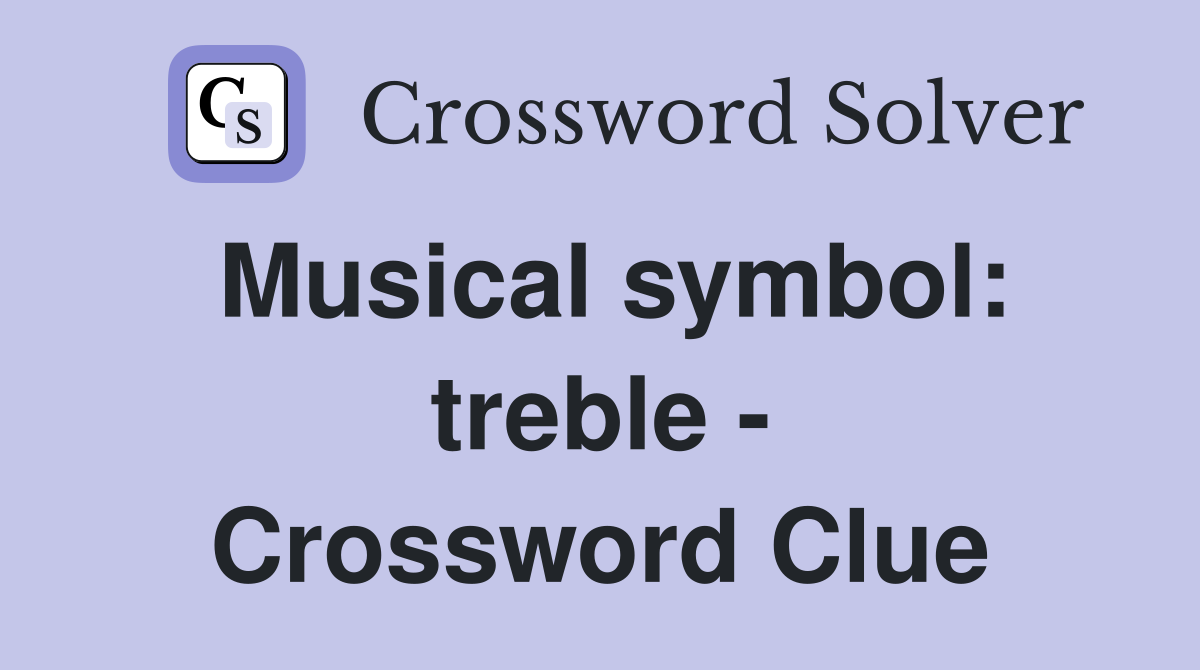 Musical symbol: treble - Crossword Clue