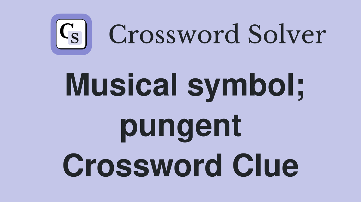 Musical symbol; pungent Crossword Clue