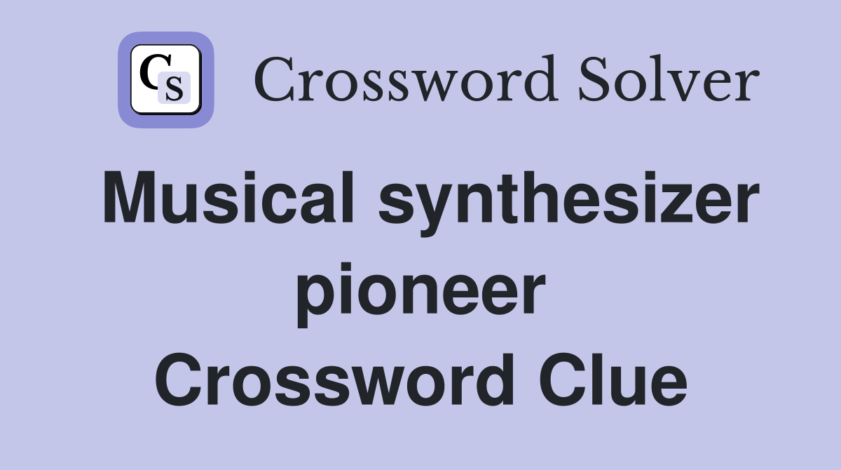 Musical synthesizer pioneer Crossword Clue