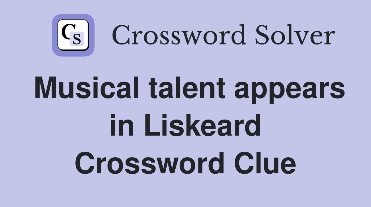 Musical talent appears in Liskeard Crossword Clue