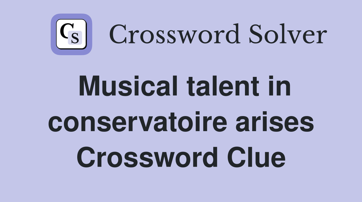 Musical talent in conservatoire arises Crossword Clue