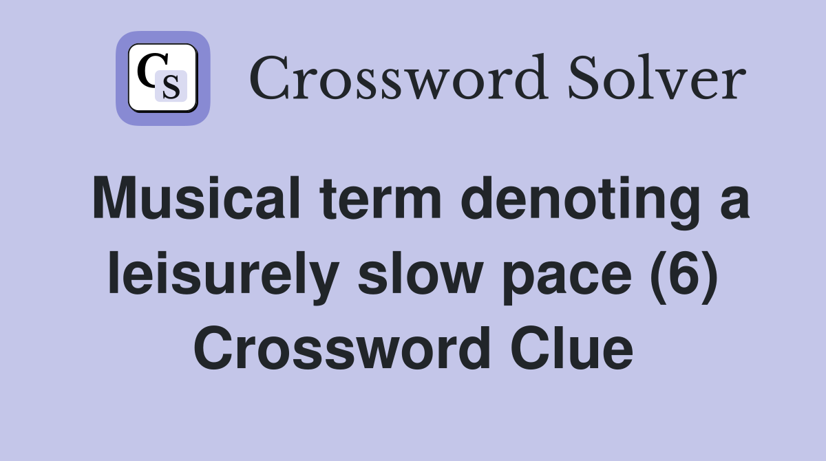 Musical term denoting a leisurely slow pace (6) Crossword Clue