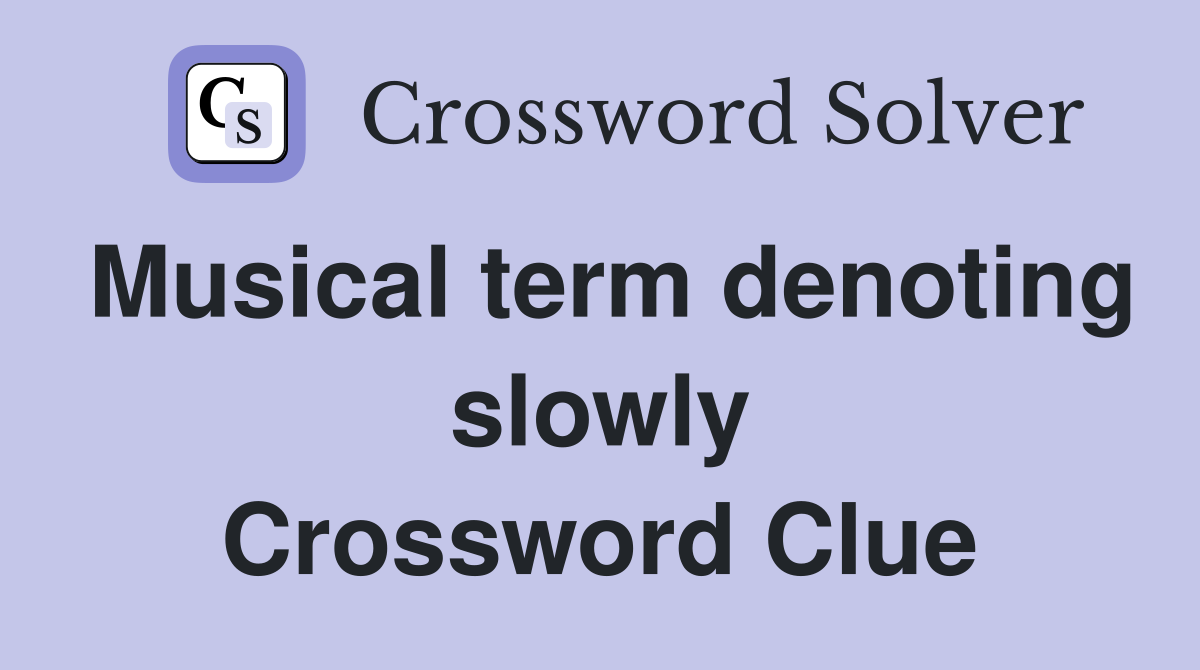 Musical term denoting slowly Crossword Clue