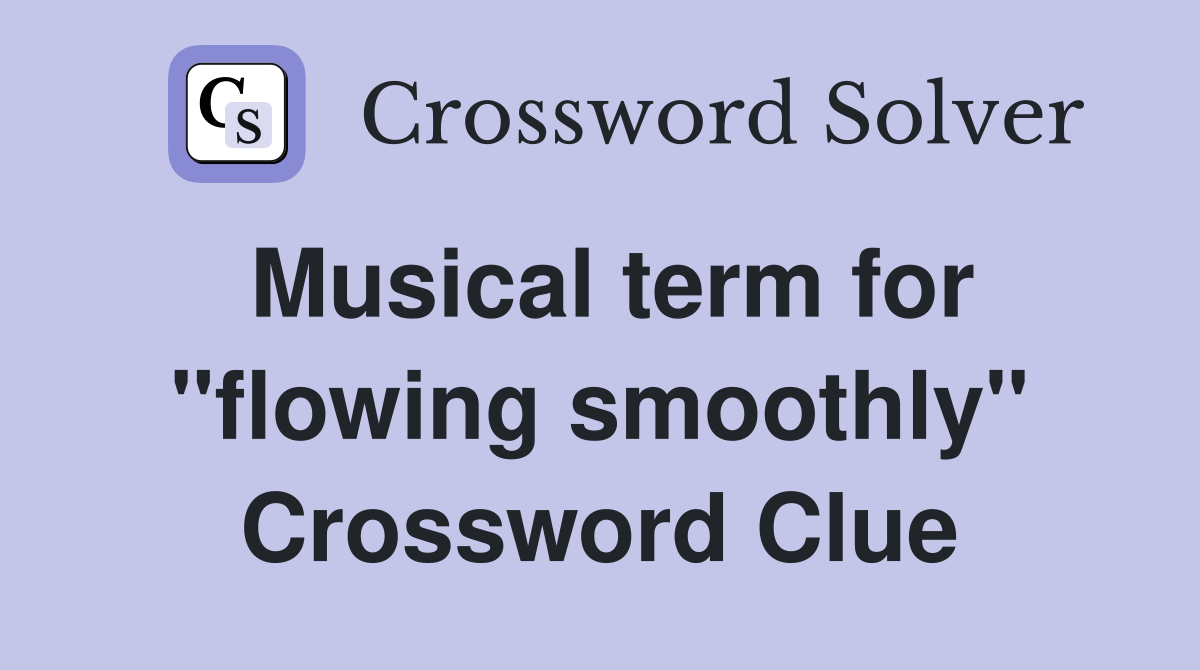 Musical term for "flowing smoothly" Crossword Clue