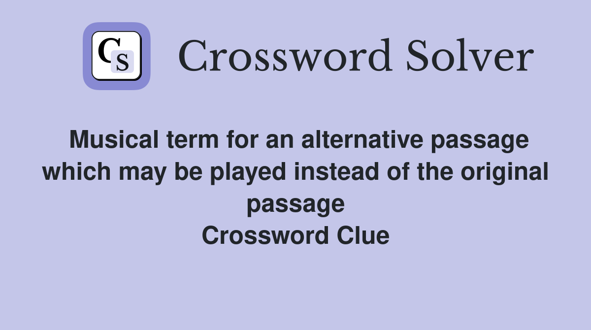 Musical term for an alternative passage which may be played instead of the original passage Crossword Clue